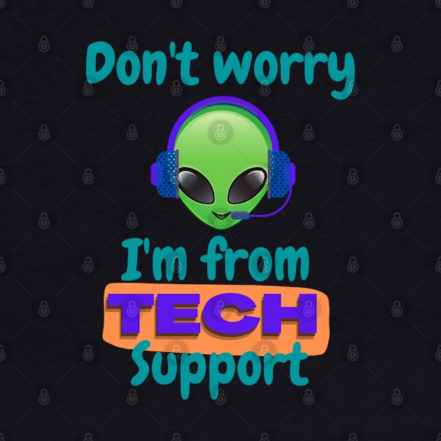 Don't worry I'm from Tech support (alien) by TINRO Kreations